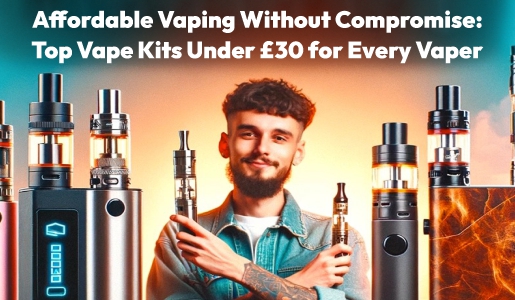 Affordable Vaping Without Compromise: Top Vape Kits Under £30 for Every Vaper